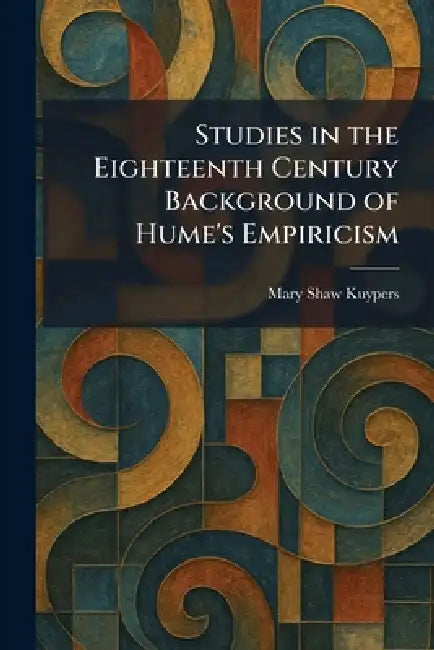 Studies in the Eighteenth Century Background of Hume's Empiricism by Mary Shaw Kuypers