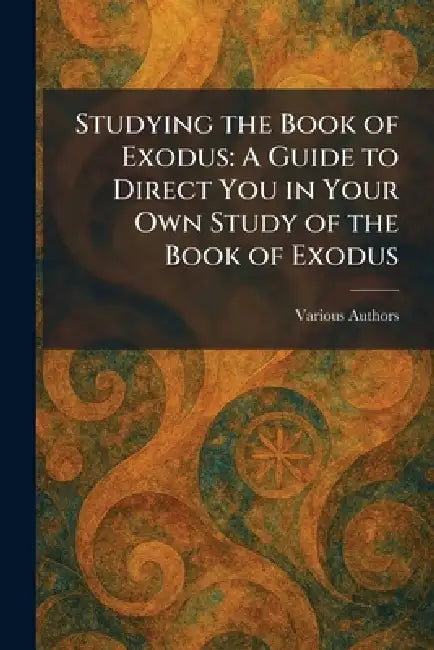 Studying the Book of Exodus: A Guide to Direct You in Your Own Study of the Book of Exodus by Various