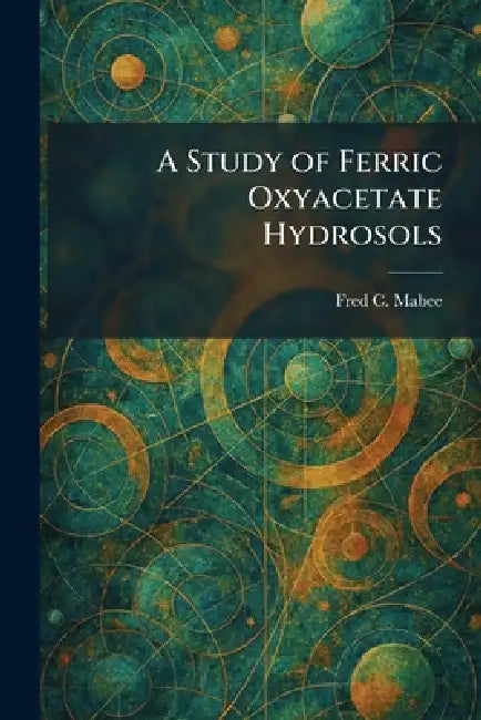 A Study of Ferric Oxyacetate Hydrosols by Fred C. Mabee