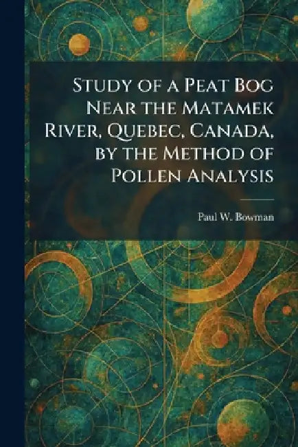 Study of a Peat Bog Near the Matamek River, Quebec, Canada, by the Method of Pollen Analysis by Paul W. Bowman