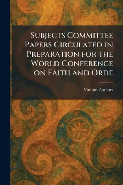 Subjects Committee Papers Circulated in Preparation for the World Conference on Faith and Orde by Various