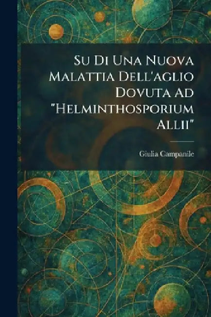 Su Di Una Nuova Malattia Dell'aglio Dovuta Ad "Helminthosporium Allii" by Giulia Campanile