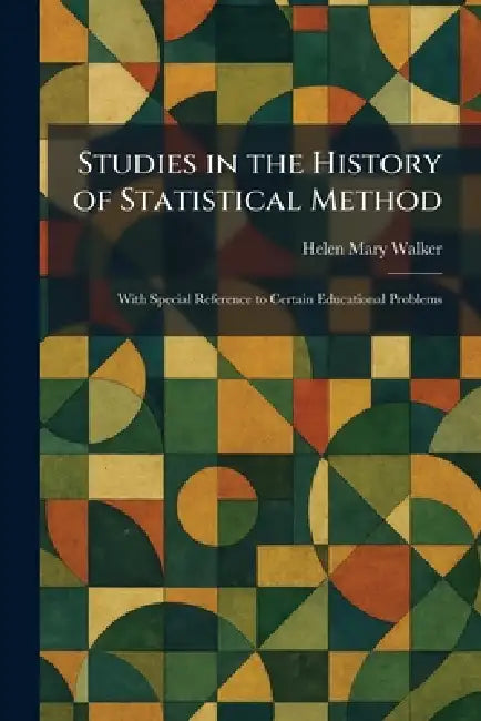 Studies in the History of Statistical Method: With Special Reference to Certain Educational Problems by Helen Mary Walker