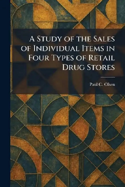 A Study of the Sales of Individual Items in Four Types of Retail Drug Stores by Paul C. Olsen