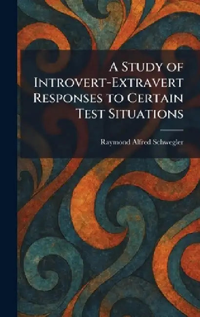 A Study of Introvert-Extravert Responses to Certain Test Situations by Raymond Alfred Schwegler