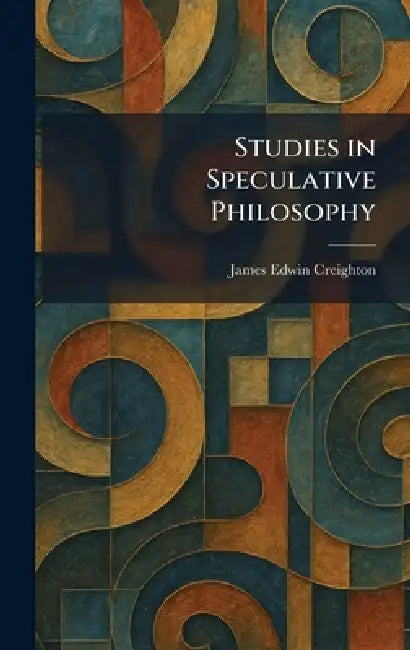 Studies in Speculative Philosophy by James Edwin Creighton