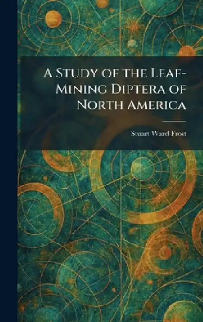 A Study of the Leaf-Mining Diptera of North America by Stuart Ward Frost