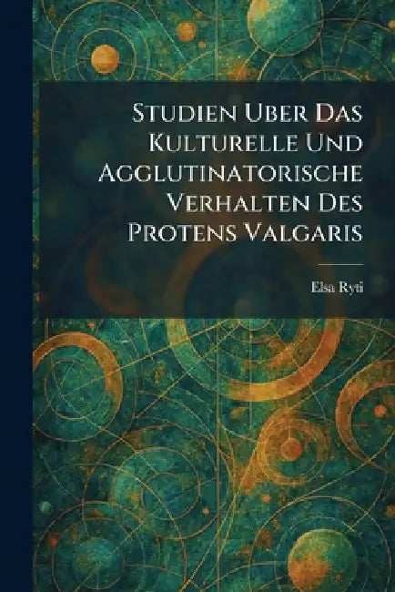 Studien Uber Das Kulturelle Und Agglutinatorische Verhalten Des Protens Valgaris by Elsa Ryti