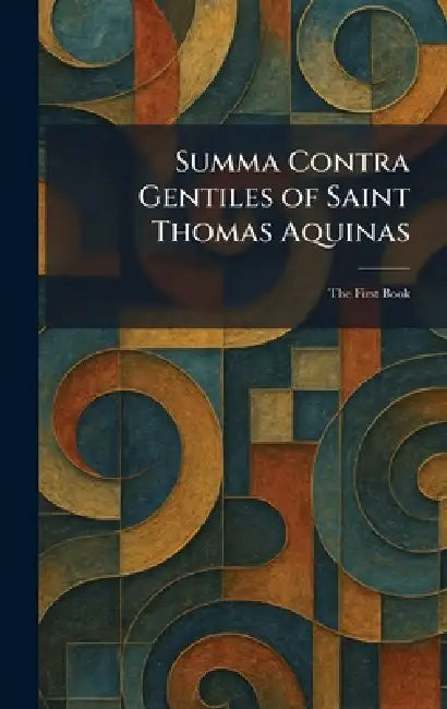 Summa Contra Gentiles of Saint Thomas Aquinas: The First Book by London Burns Oates & Washbourne