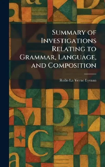 Summary of Investigations Relating to Grammar, Language, and Composition by Rollo La Verne Lyman