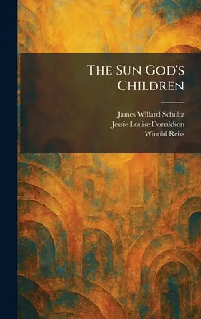 The Sun God's Children by James Willard Schultz, Jessie Louise Donaldson, Winold Reiss