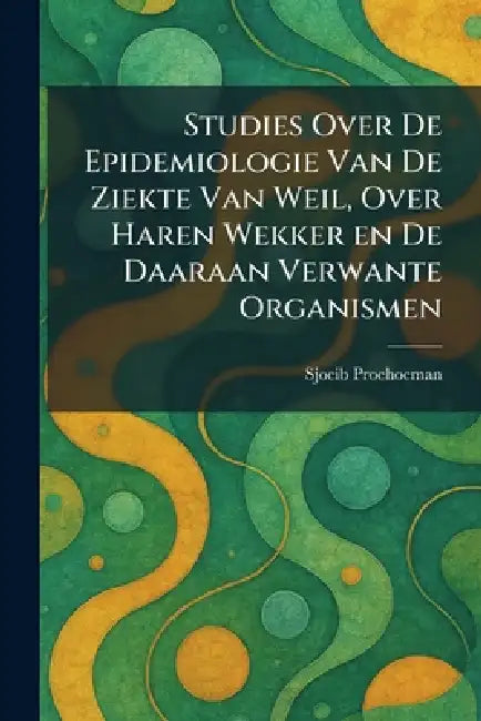 Studies Over De Epidemiologie Van De Ziekte Van Weil, Over Haren Wekker en De Daaraan Verwante Organismen by Sjoeib Proehoeman