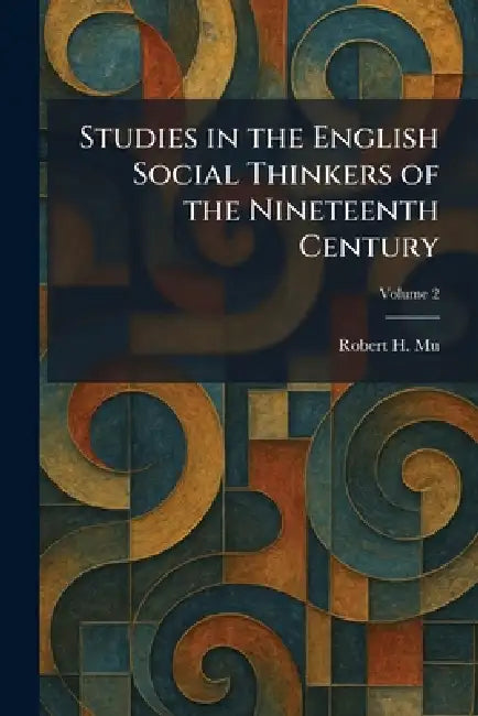 Studies in the English Social Thinkers of the Nineteenth Century by Robert H. Mu