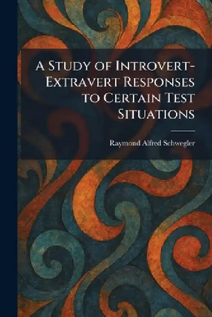 A Study of Introvert-Extravert Responses to Certain Test Situations by Raymond Alfred Schwegler