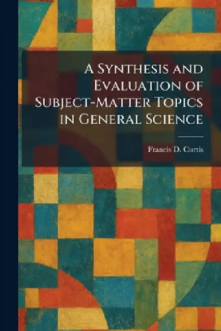 A Synthesis and Evaluation of Subject-Matter Topics in General Science by Francis D. Curtis