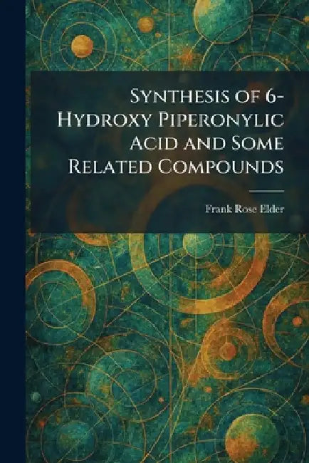 Synthesis of 6-Hydroxy Piperonylic Acid and Some Related Compounds by Frank Rose Elder