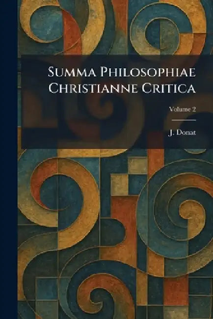 Summa Philosophiae Christianne Critica by J. Donat
