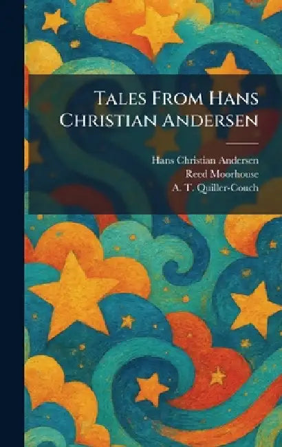 Tales From Hans Christian Andersen by Hans Christian Andersen, Reed Moorhouse, Arthur Quiller-Couch
