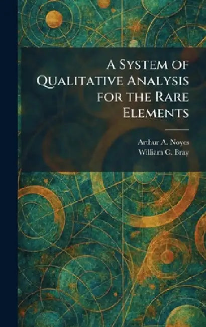A System of Qualitative Analysis for the Rare Elements by Arthur A. Noyes, William C. Bray