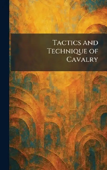 Tactics and Technique of Cavalry by The National Service Publishing Company