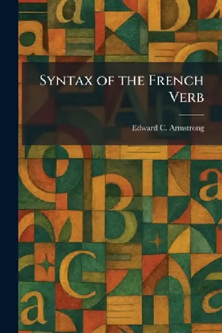 Syntax of the French Verb by Edward C. Armstrong
