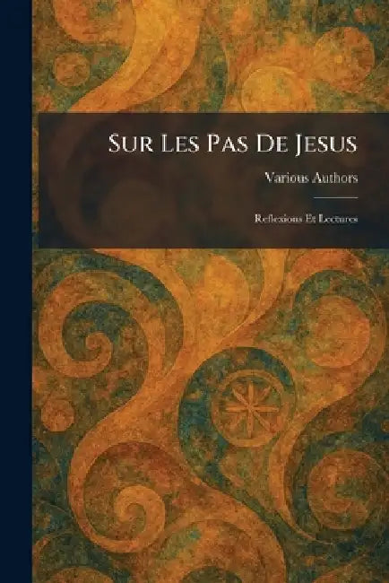 Sur Les Pas de Jesus: Reflexions Et Lectures by Various