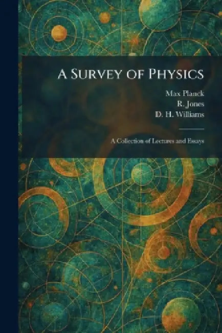 A Survey of Physics: A Collection of Lectures and Essays by Max Planck, R. Jones, D. H. Williams
