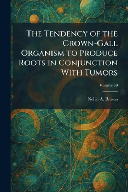 The Tendency of the Crown-Gall Organism to Produce Roots in Conjunction With Tumors by Nellie A. Brown