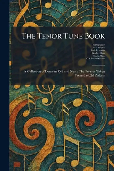 The Tenor Tune Book: A Collection of Descants Old and New: The Former Taken From the Old Psalters by Harvey Grace, H. V. Hughes, Hugh R. Norton