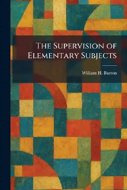 The Supervision of Elementary Subjects by William H. Burton