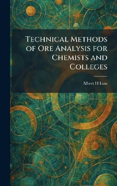 Technical Methods of Ore Analysis for Chemists and Colleges by Albert H. Low
