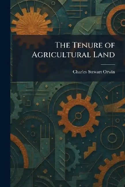 The Tenure of Agricultural Land by Charles Stewart Orwin