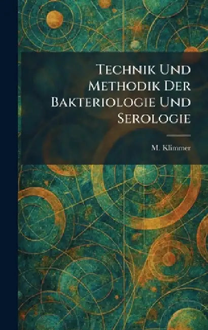 technik und methodik der bakteriologie und serologie by M. Klimmer