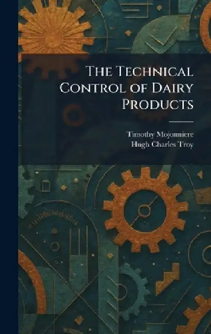 The Technical Control of Dairy Products by Timothy Mojonniere, Hugh Charles Troy