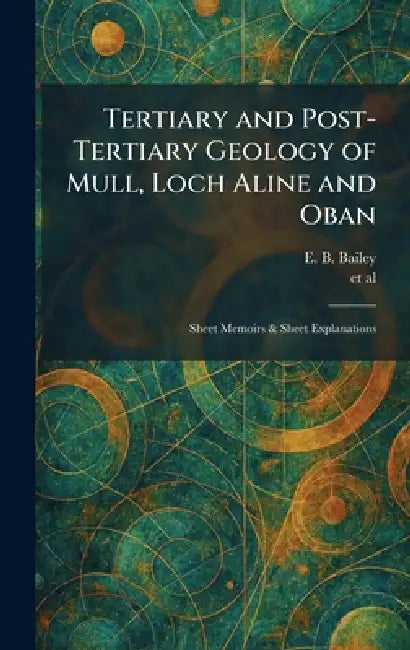 Tertiary and Post-Tertiary Geology of Mull, Loch Aline and Oban: Sheet Memoirs & Sheet Explanations by E. B. Bailey, Et Al