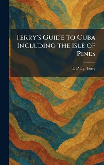 Terry's Guide to Cuba Including the Isle of Pines by T. Philip Terry
