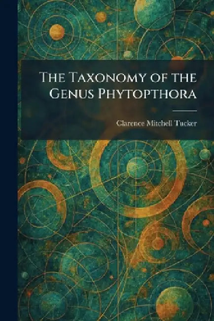 The Taxonomy of the Genus Phytopthora by Clarence Mitchell Tucker