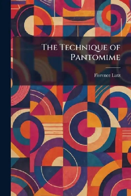 The Technique of Pantomime by Florence Lutz