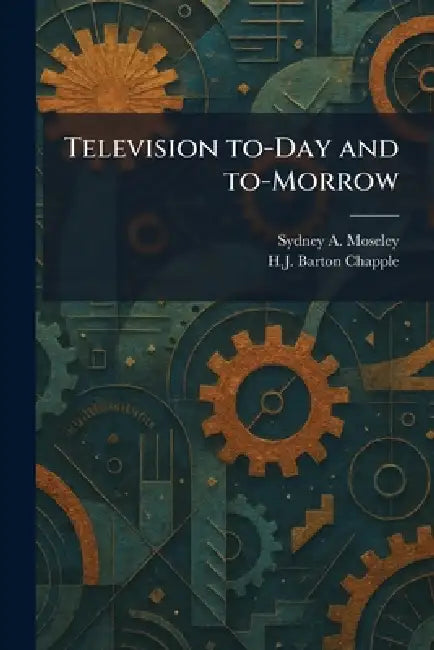 Television To-Day and To-Morrow by Sydney A. Moseley, H. J. Barton Chapple
