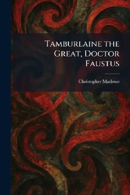 Tamburlaine the Great, Doctor Faustus by Christopher Marlowe