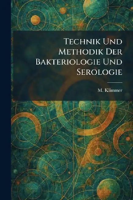 technik und methodik der bakteriologie und serologie by M. Klimmer