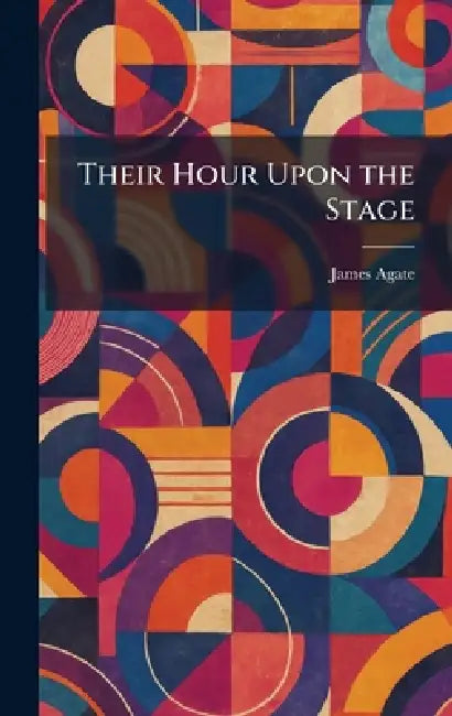 Their Hour Upon the Stage by James Agate
