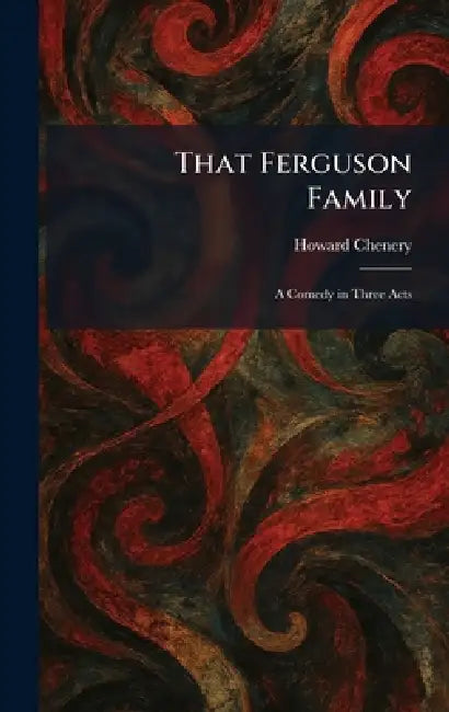 That Ferguson Family: A Comedy in Three Acts by Howard Chenery