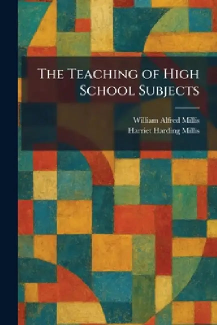 The Teaching of High School Subjects by William Alfred Millis, Harriet Harding Millis