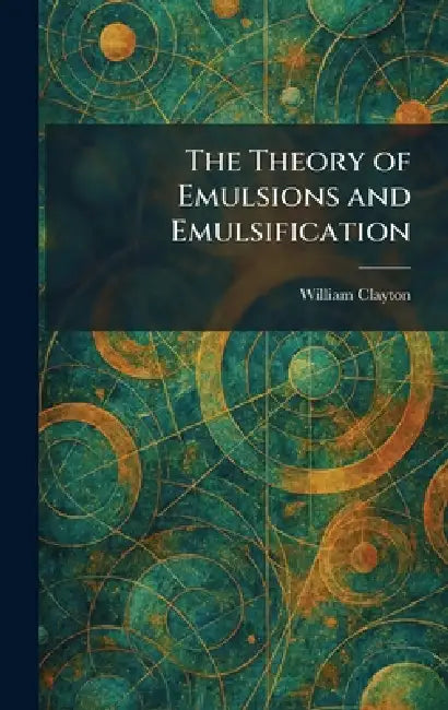 The Theory of Emulsions and Emulsification by William Clayton