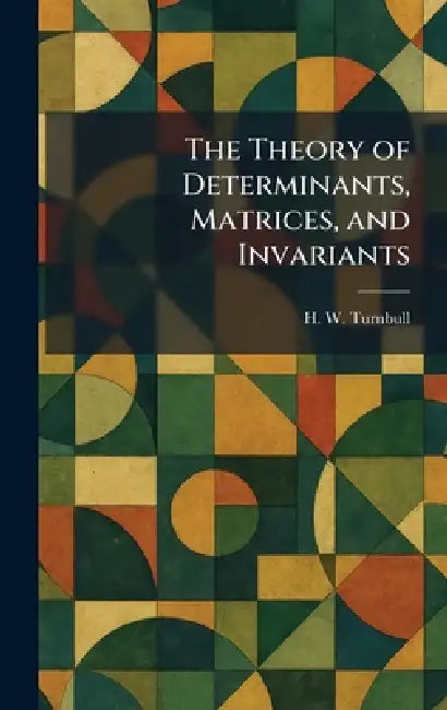 The Theory of Determinants, Matrices, and Invariants by H. W. Turnbull