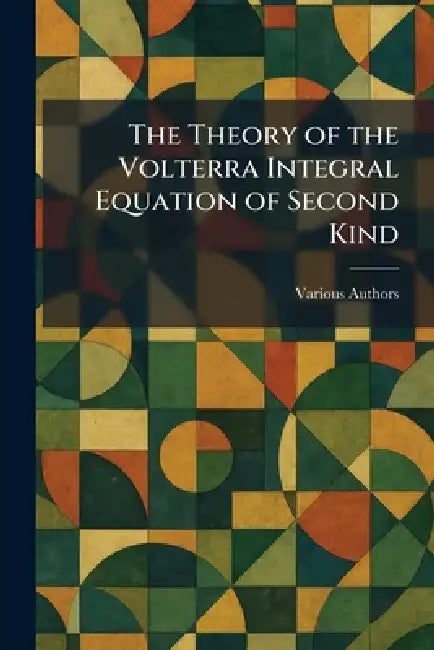 The Theory of the Volterra Integral Equation of Second Kind by Various