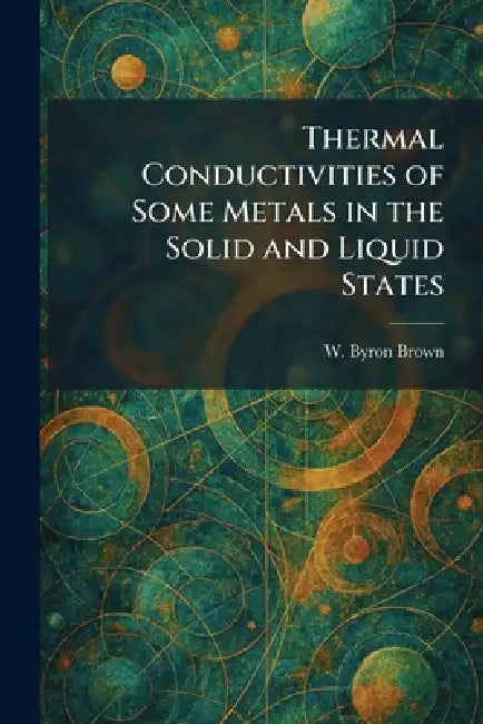 Thermal Conductivities of Some Metals in the Solid and Liquid States by W. Byron Brown