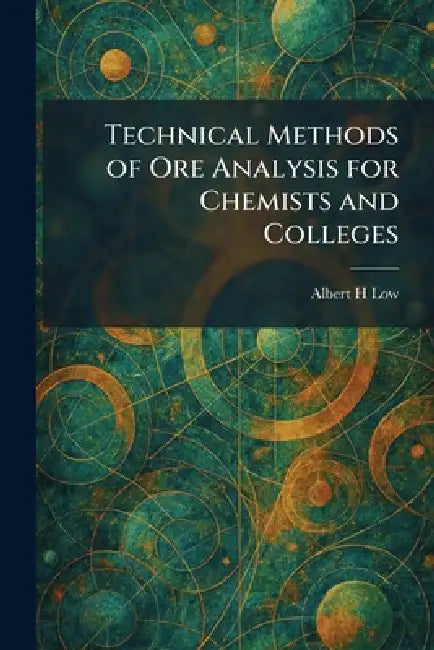 Technical Methods of Ore Analysis for Chemists and Colleges by Albert H. Low