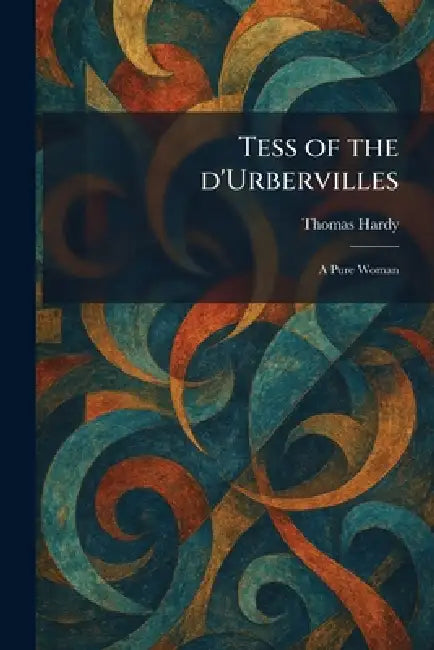 Tess of the D'Urbervilles: A Pure Woman by Thomas Hardy
